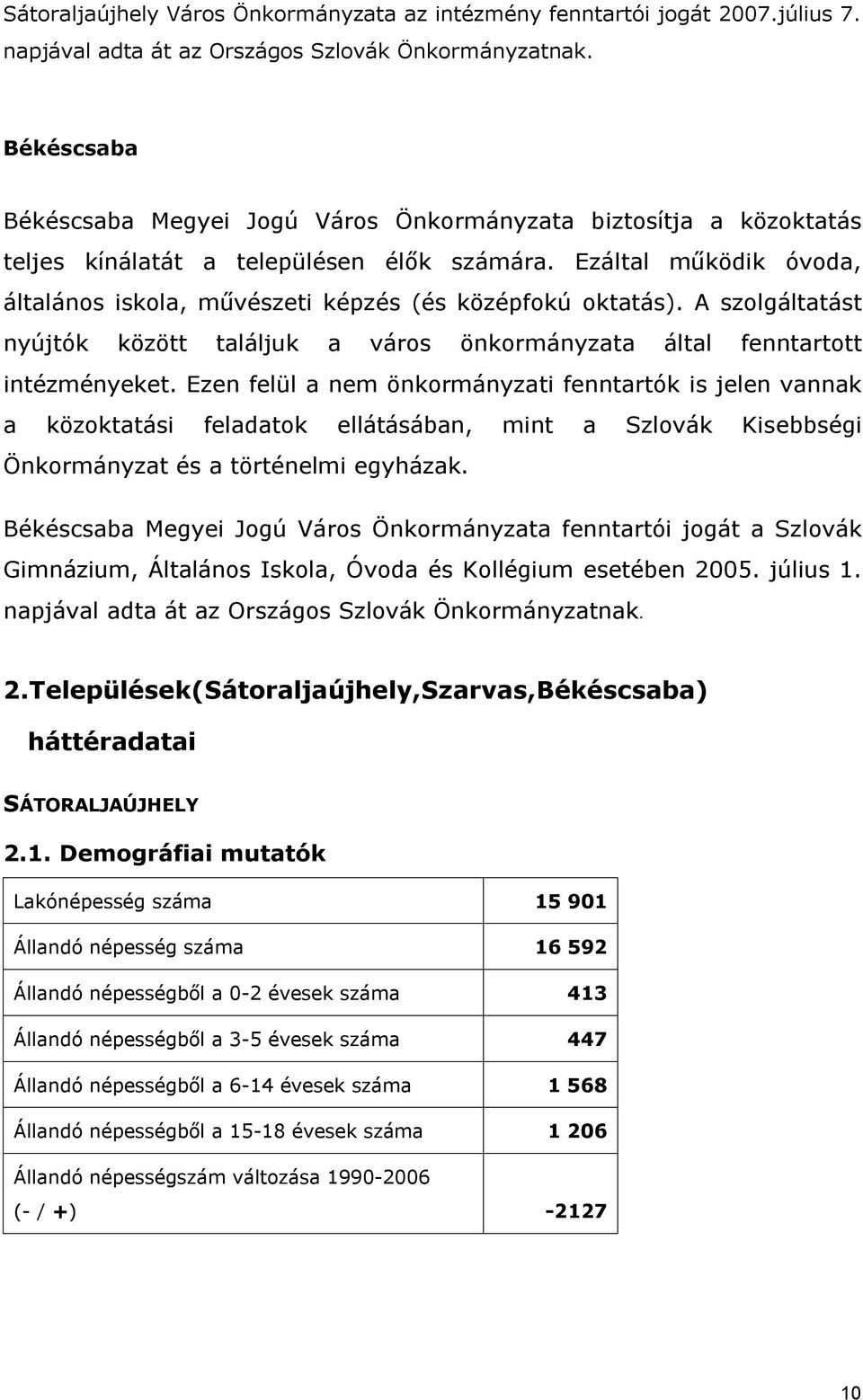 Ezáltal működik óvoda, általános iskola, művészeti képzés (és középfokú oktatás). A szolgáltatást nyújtók között találjuk a város önkormányzata által fenntartott intézményeket.