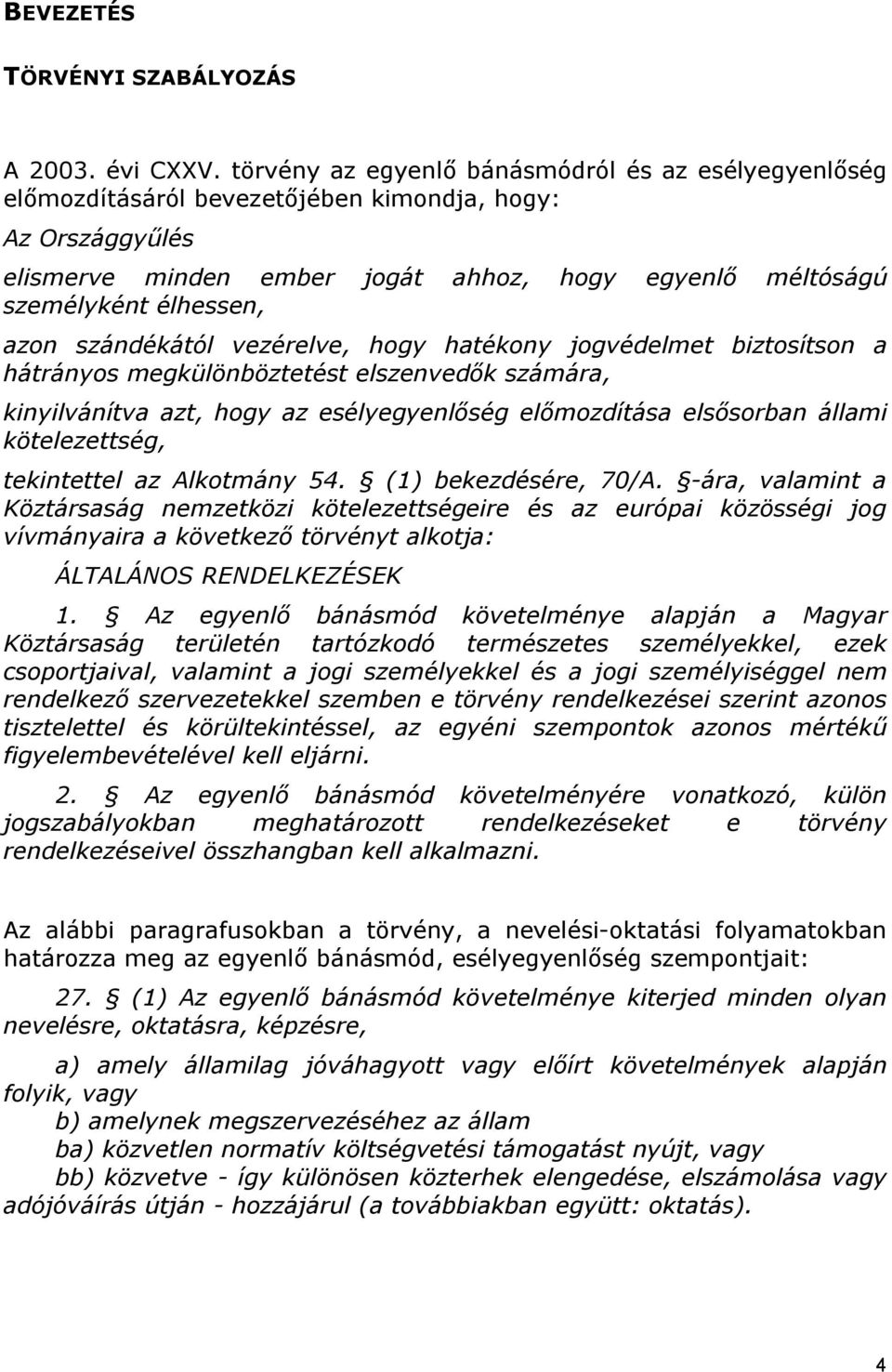 azon szándékától vezérelve, hogy hatékony jogvédelmet biztosítson a hátrányos megkülönböztetést elszenvedők számára, kinyilvánítva azt, hogy az esélyegyenlőség előmozdítása elsősorban állami