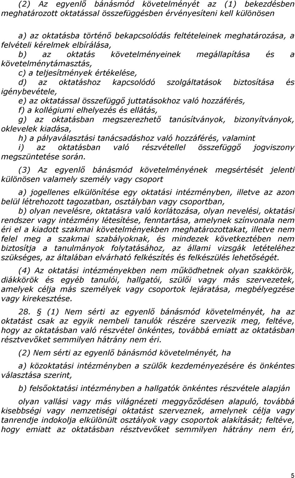 igénybevétele, e) az oktatással összefüggő juttatásokhoz való hozzáférés, f) a kollégiumi elhelyezés és ellátás, g) az oktatásban megszerezhető tanúsítványok, bizonyítványok, oklevelek kiadása, h) a