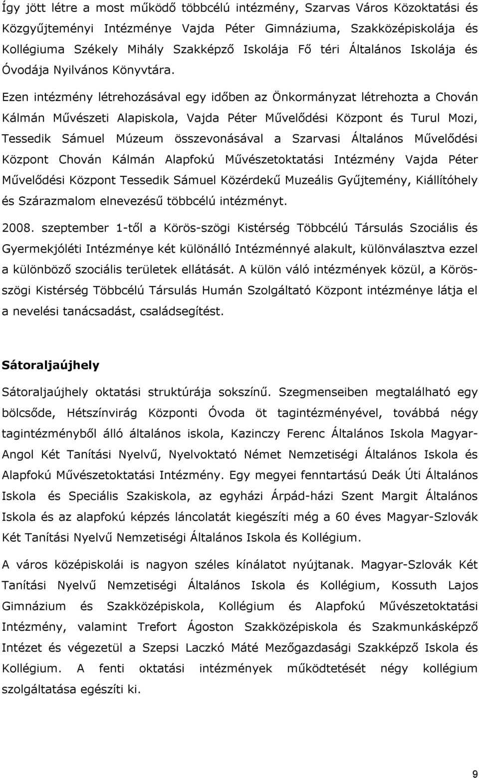 Ezen intézmény létrehozásával egy időben az Önkormányzat létrehozta a Chován Kálmán Művészeti Alapiskola, Vajda Péter Művelődési Központ és Turul Mozi, Tessedik Sámuel Múzeum összevonásával a