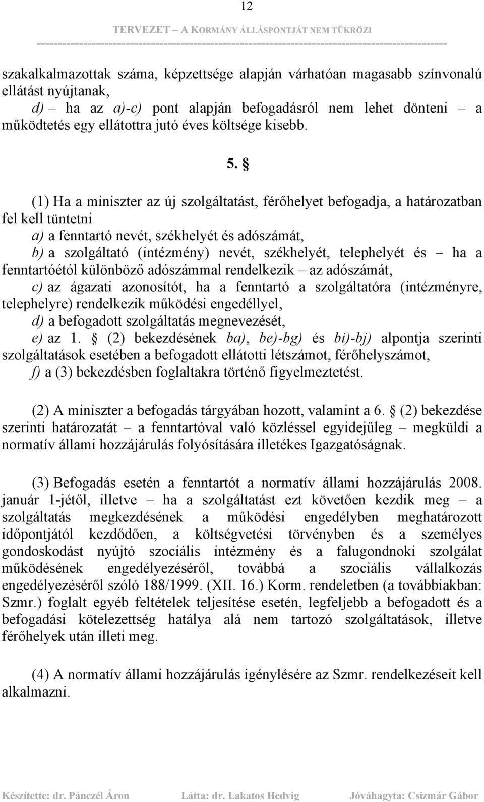 (1) Ha a miniszter az új szolgáltatást, férőhelyet befogadja, a határozatban fel kell tüntetni a) a fenntartó nevét, székhelyét és adószámát, b) a szolgáltató (intézmény) nevét, székhelyét,