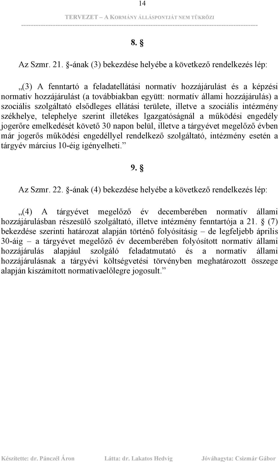 hozzájárulás) a szociális szolgáltató elsődleges ellátási területe, illetve a szociális intézmény székhelye, telephelye szerint illetékes Igazgatóságnál a működési engedély jogerőre emelkedését