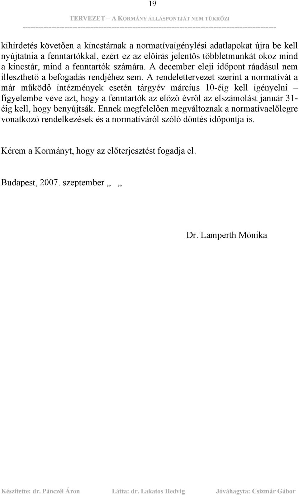 A rendelettervezet szerint a normatívát a már működő intézmények esetén tárgyév március 10-éig kell igényelni figyelembe véve azt, hogy a fenntartók az előző évről az elszámolást