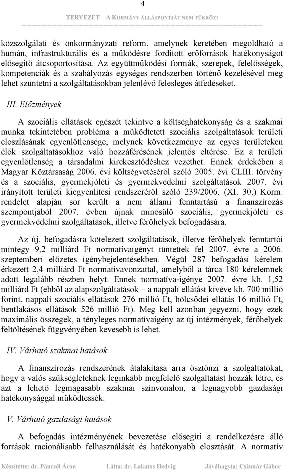 Előzmények A szociális ellátások egészét tekintve a költséghatékonyság és a szakmai munka tekintetében probléma a működtetett szociális szolgáltatások területi eloszlásának egyenlőtlensége, melynek