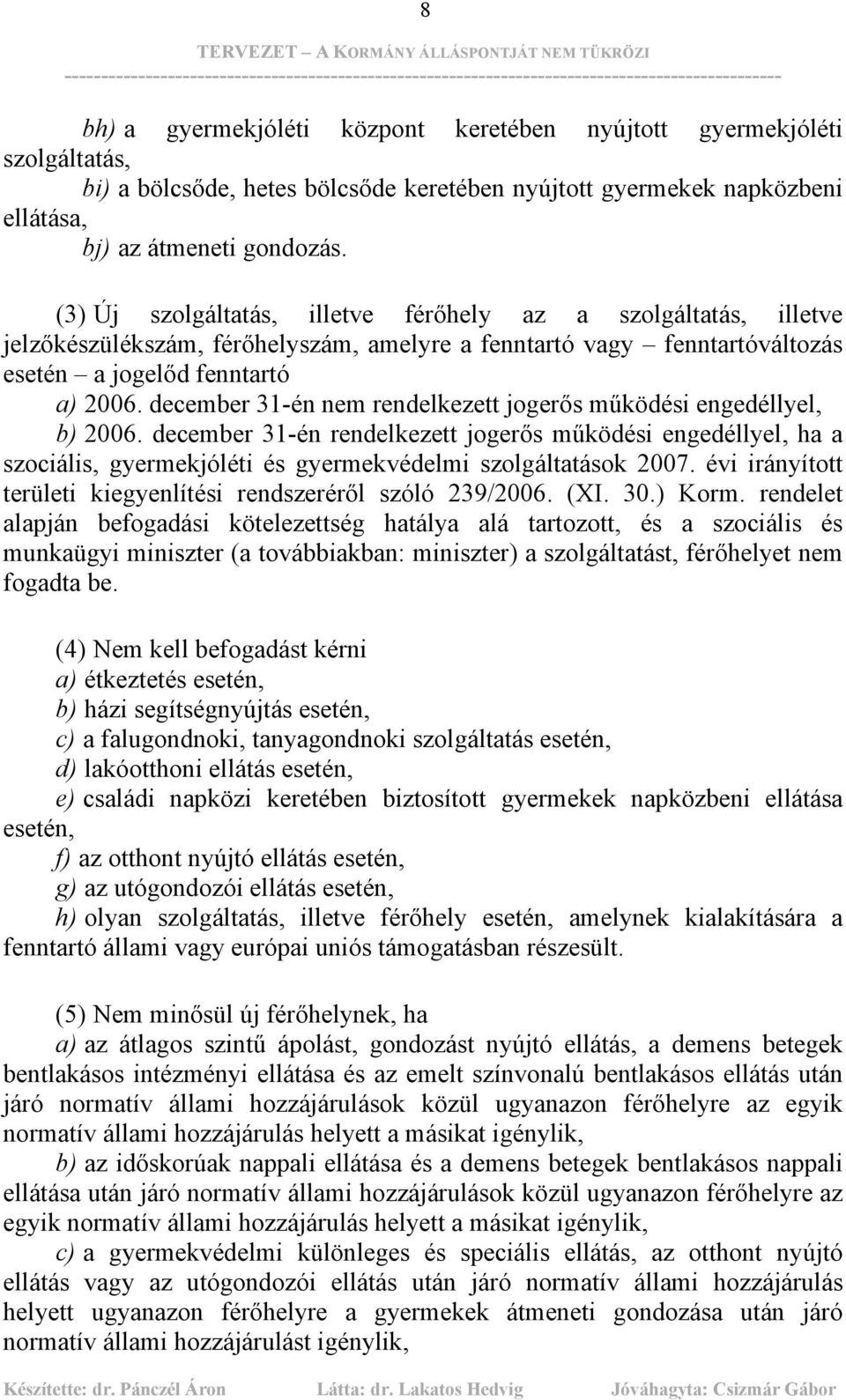 december 31-én nem rendelkezett jogerős működési engedéllyel, b) 2006. december 31-én rendelkezett jogerős működési engedéllyel, ha a szociális, gyermekjóléti és gyermekvédelmi szolgáltatások 2007.