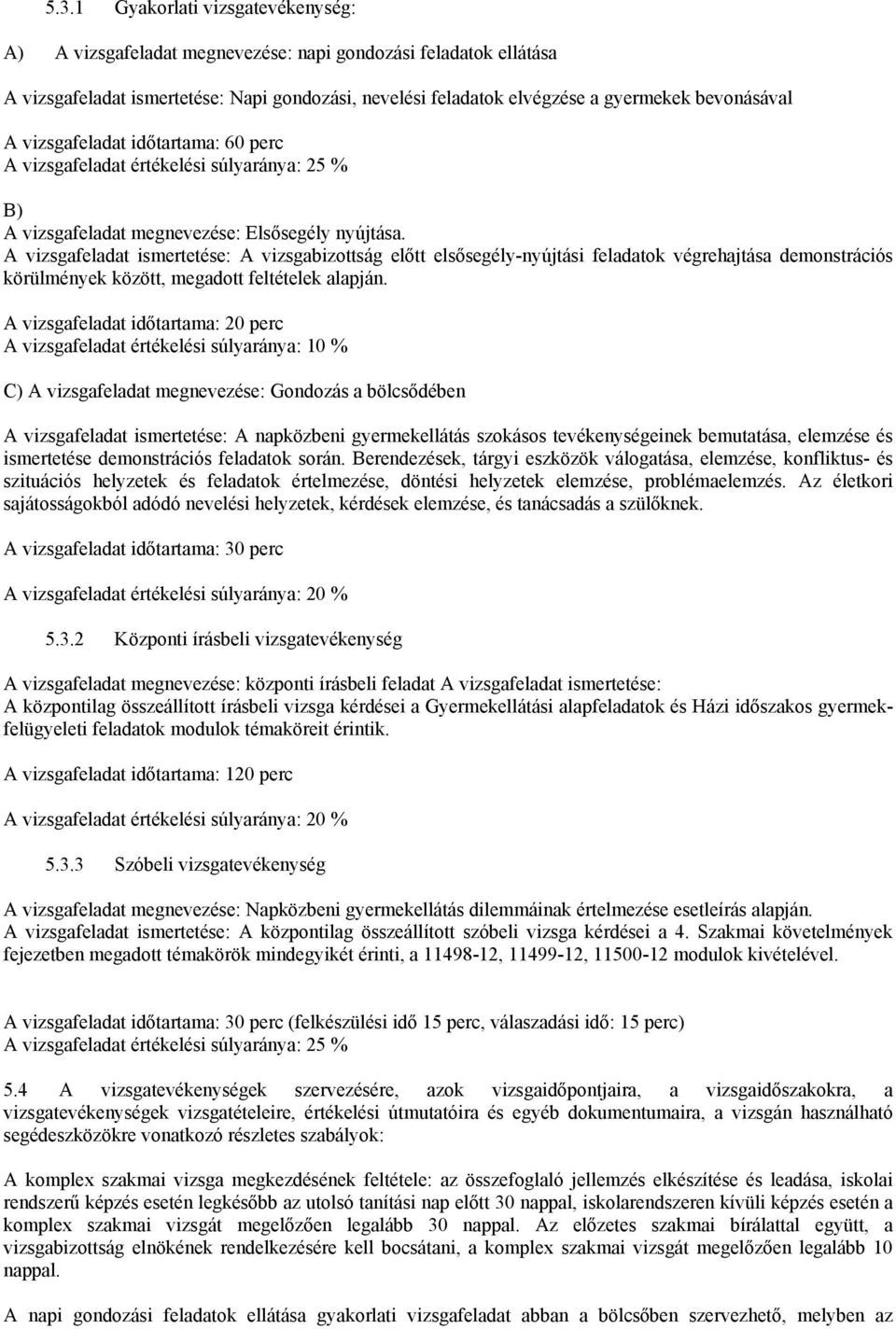 A vizsgafeladat ismertetése: A vizsgabizottság előtt elsősegély-nyújtási feladatok végrehajtása demonstrációs körülmények között, megadott feltételek alapján.