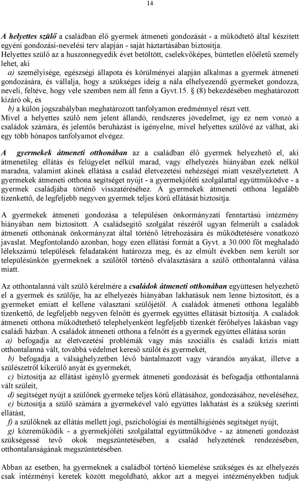 gondozására, és vállalja, hogy a szükséges ideig a nála elhelyezendő gyermeket gondozza, neveli, feltéve, hogy vele szemben nem áll fenn a Gyvt.15.