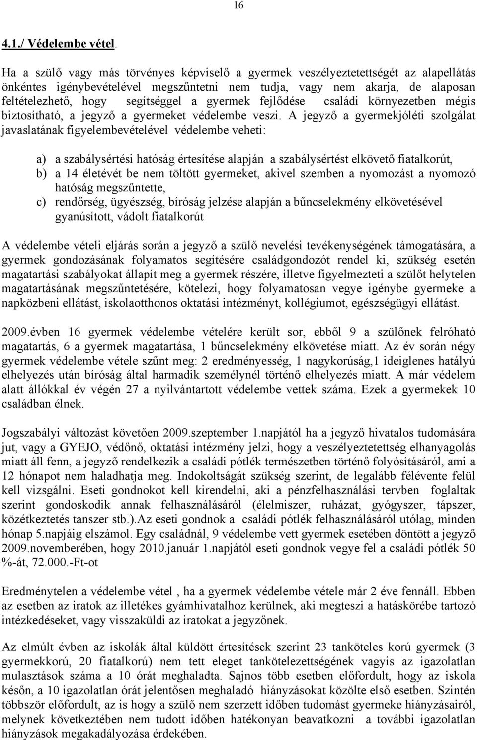 gyermek fejlődése családi környezetben mégis biztosítható, a jegyző a gyermeket védelembe veszi.