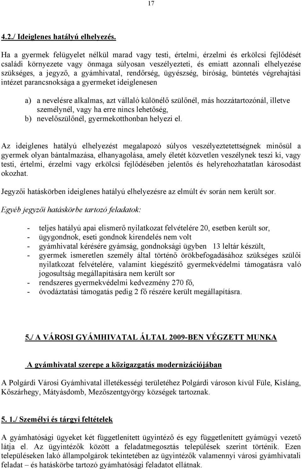 gyámhivatal, rendőrség, ügyészség, bíróság, büntetés végrehajtási intézet parancsnoksága a gyermeket ideiglenesen a) a nevelésre alkalmas, azt vállaló különélő szülőnél, más hozzátartozónál, illetve