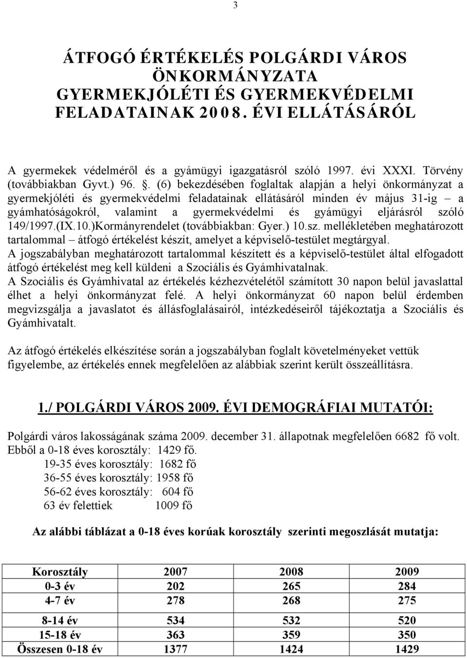 . (6) bekezdésében foglaltak alapján a helyi önkormányzat a gyermekjóléti és gyermekvédelmi feladatainak ellátásáról minden év május 31-ig a gyámhatóságokról, valamint a gyermekvédelmi és gyámügyi