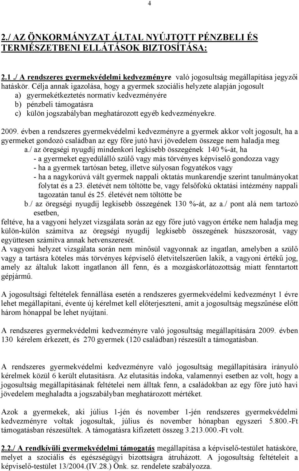 2009. évben a rendszeres gyermekvédelmi kedvezményre a gyermek akkor volt jogosult, ha a gyermeket gondozó családban az egy főre jutó havi jövedelem összege nem haladja meg a.