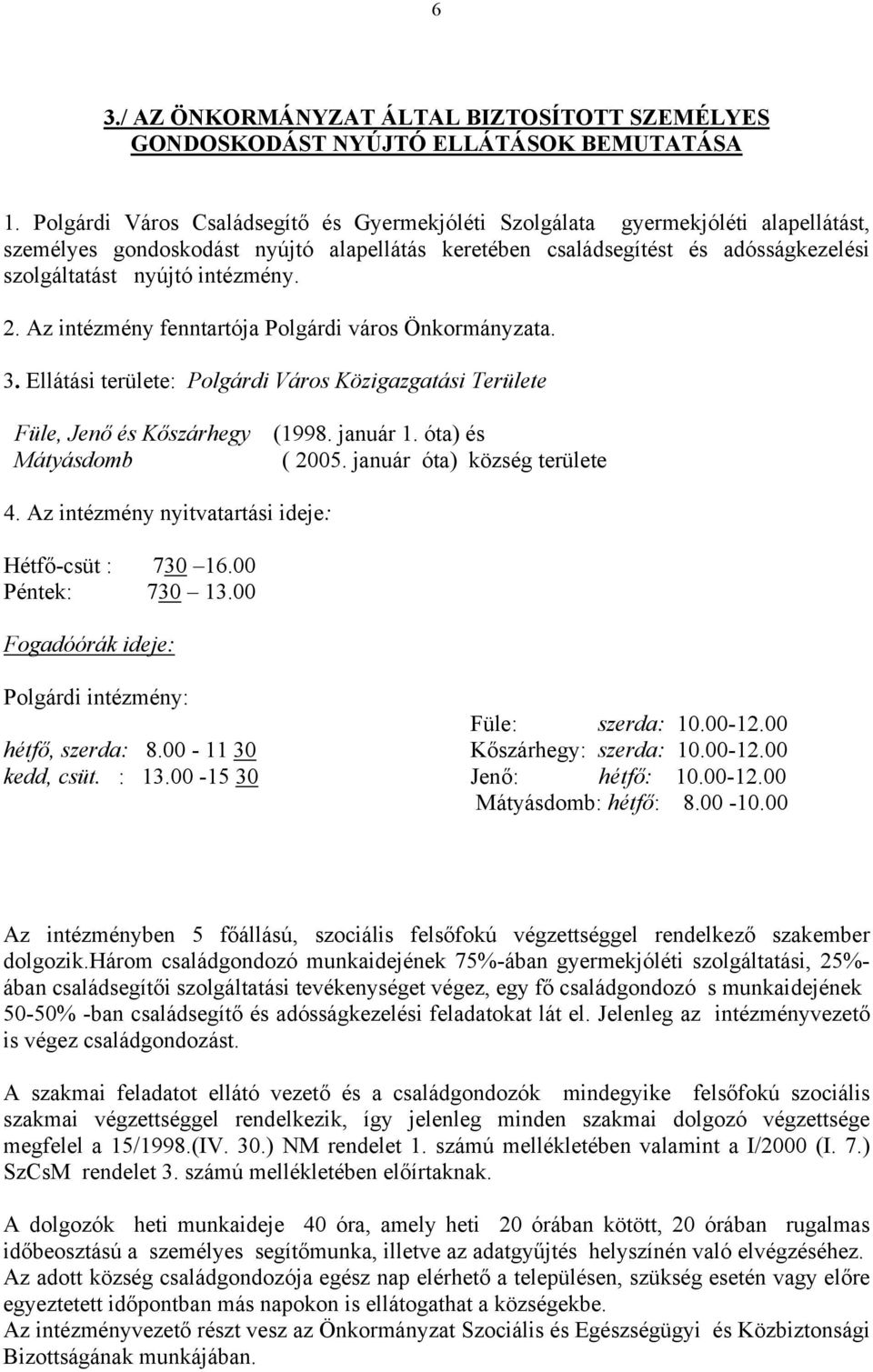 intézmény. 2. Az intézmény fenntartója Polgárdi város Önkormányzata. 3. Ellátási területe: Polgárdi Város Közigazgatási Területe Füle, Jenő és Kőszárhegy Mátyásdomb (1998. január 1. óta) és ( 2005.