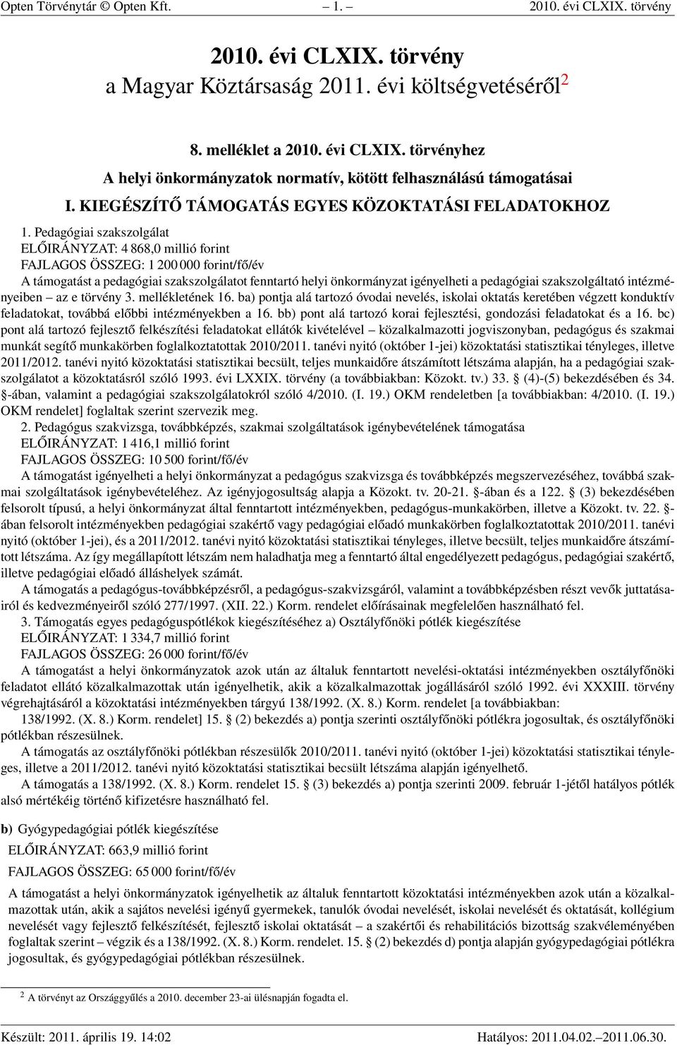 Pedagógiai szakszolgálat ELŐIRÁNYZAT: 4 868,0 millió forint FAJLAGOS ÖSSZEG: 1 200 000 forint/fő/év A támogatást a pedagógiai szakszolgálatot fenntartó helyi önkormányzat igényelheti a pedagógiai