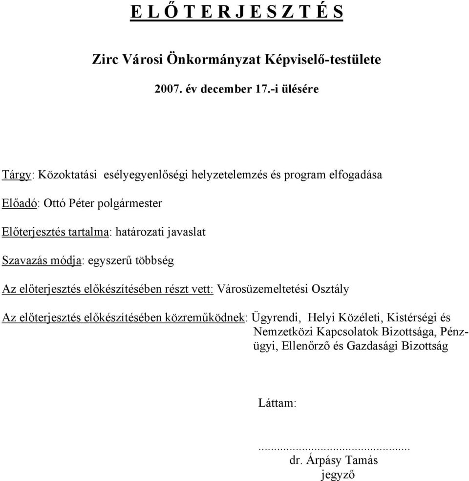 tartalma: határozati javaslat Szavazás módja: egyszerű többség Az előterjesztés előkészítésében részt vett: Városüzemeltetési Osztály Az