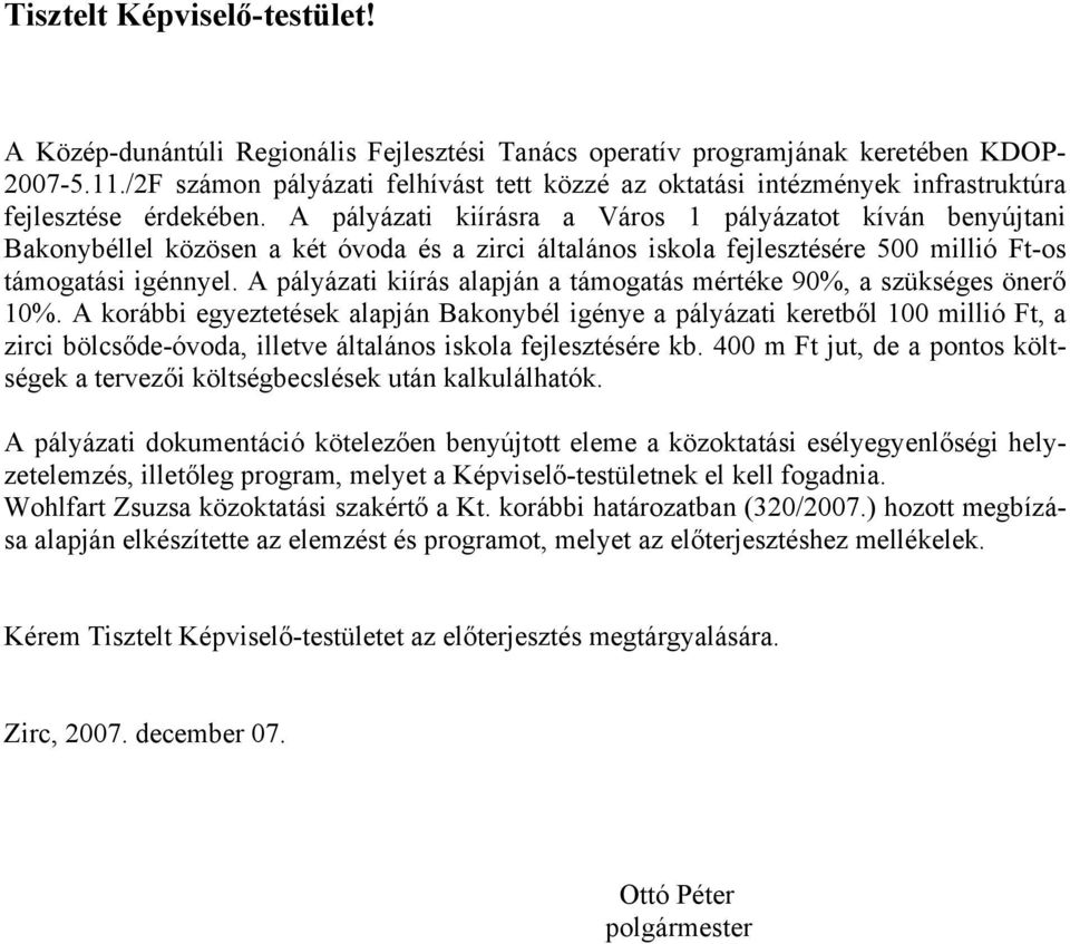 A pályázati kiírásra a Város 1 pályázatot kíván benyújtani Bakonybéllel közösen a két óvoda és a zirci általános iskola fejlesztésére 500 millió Ft-os támogatási igénnyel.