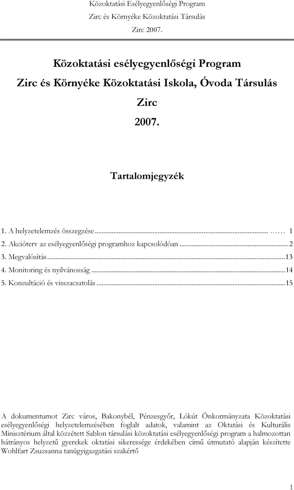 ..15 A dokumentumot Zirc város, Bakonybél, Pénzesgyőr, Lókút Önkormányzata Közoktatási esélyegyenlőségi helyzetelemzésében foglalt adatok, valamint az Oktatási és Kulturális Minisztérium által