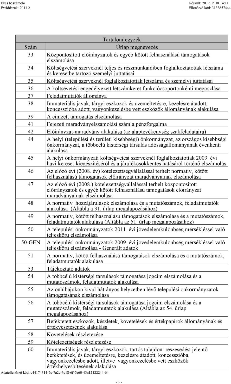 38 Immteriális jvk, tárgyi eszközök és üzemeltetésre, kezelésre átdott, koncessziób dott, vgyonkezelésbe vett eszközök állományánk lkulás 39 A címzett elszámolás 41 Fejezeti mrdványelszámolási száml