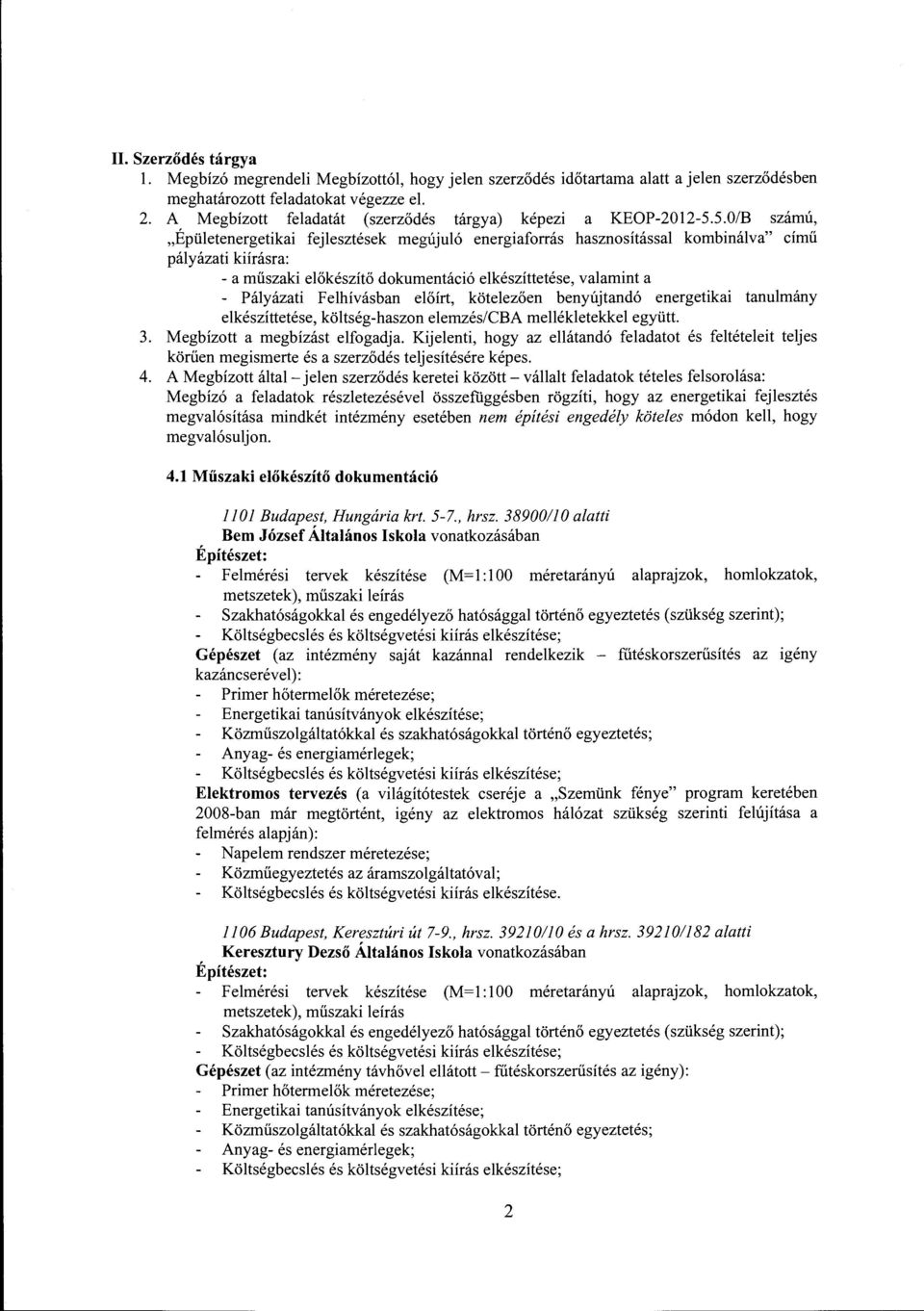 5.0/B számú, "Épületenergetikai fejlesztések megújuló energiaforrás hasznosítással kombinálva" című pályázati kiírásra: - a műszaki előkészítő dokumentáció elkészíttetése, valamint a - Pályázati