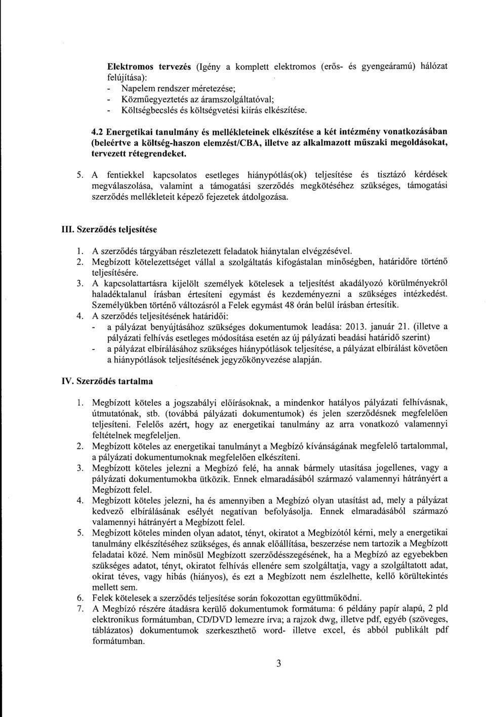 2 Energetikai tanulmány és mellékleteinek elkészítése a két intézmény vonatkozásában (beleértve a költség-haszon elemzést/cba, illetve az alkalmazott műszaki megoldásokat, tervezett rétegrendeket 5.