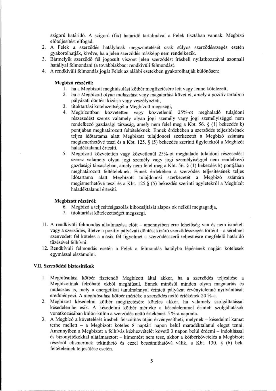 Bármelyik szerződő fél jogosult viszont jelen szerződést írásbeli nyilatkozatával azonnali hatállyal felmondani (a továbbiakban: rendkívüli felmondás). 4.