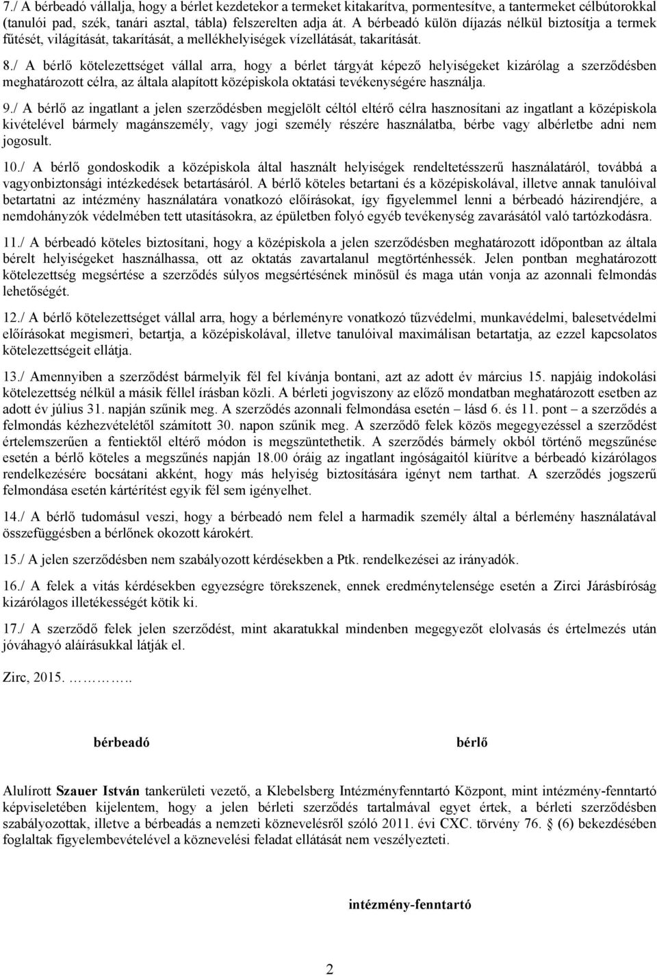 / A bérlő kötelezettséget vállal arra, hogy a bérlet tárgyát képező helyiségeket kizárólag a szerződésben meghatározott célra, az általa alapított középiskola oktatási tevékenységére használja. 9.