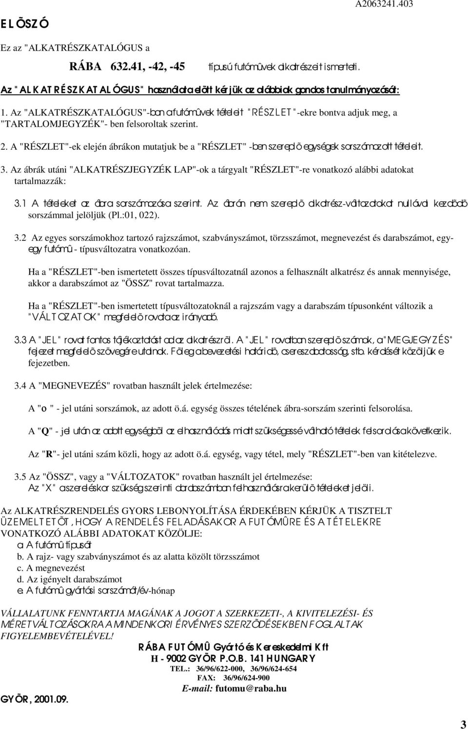 . A "RÉSZLET"-ek elején ábrákon mutatjuk be a "RÉSZLET" -ben szereplõ egységek sorszámozott tételeit. 3.