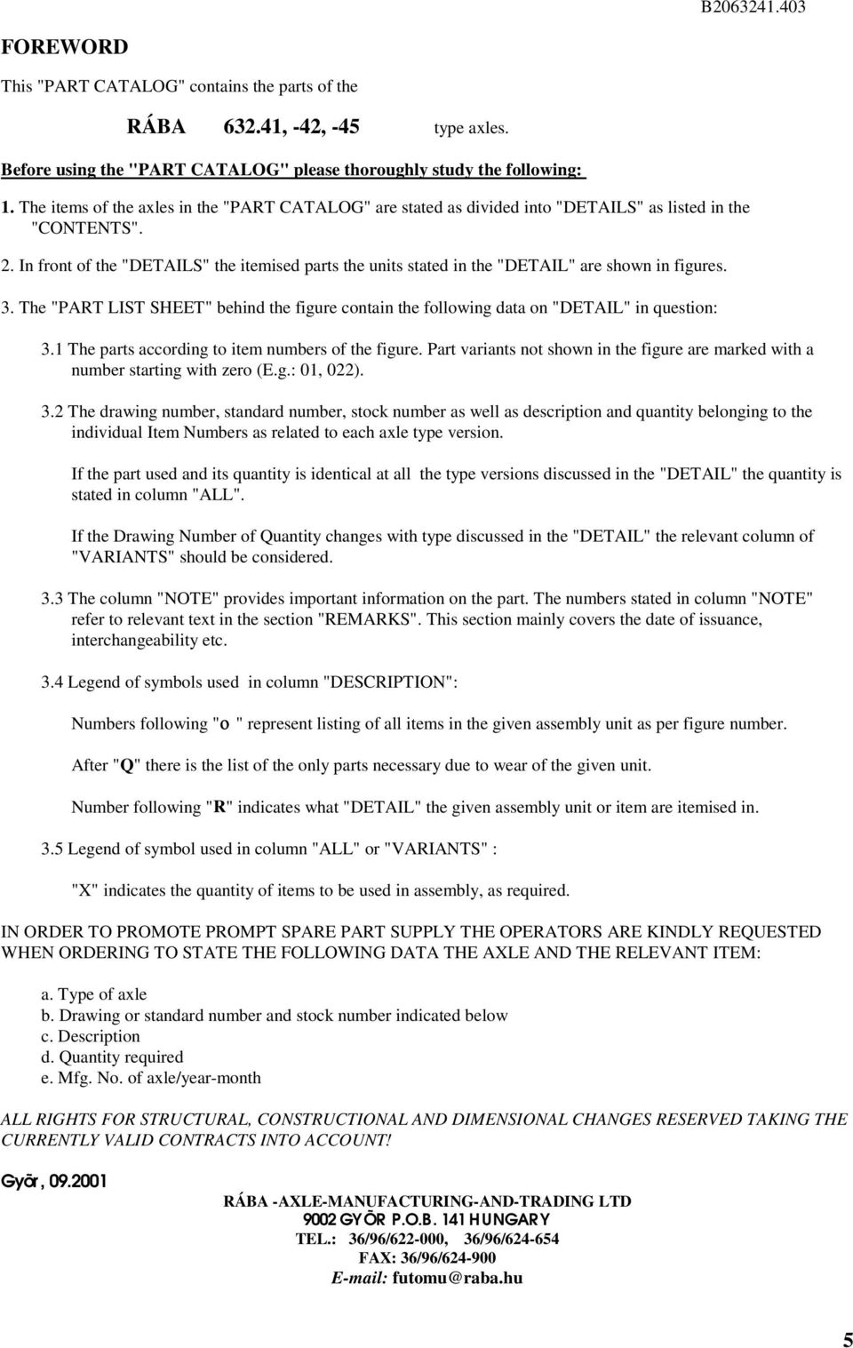 . In front of the "DETAILS" the itemised parts the units stated in the "DETAIL" are shown in figures. 3. The "PART LIST SHEET" behind the figure contain the following data on "DETAIL" in question: 3.