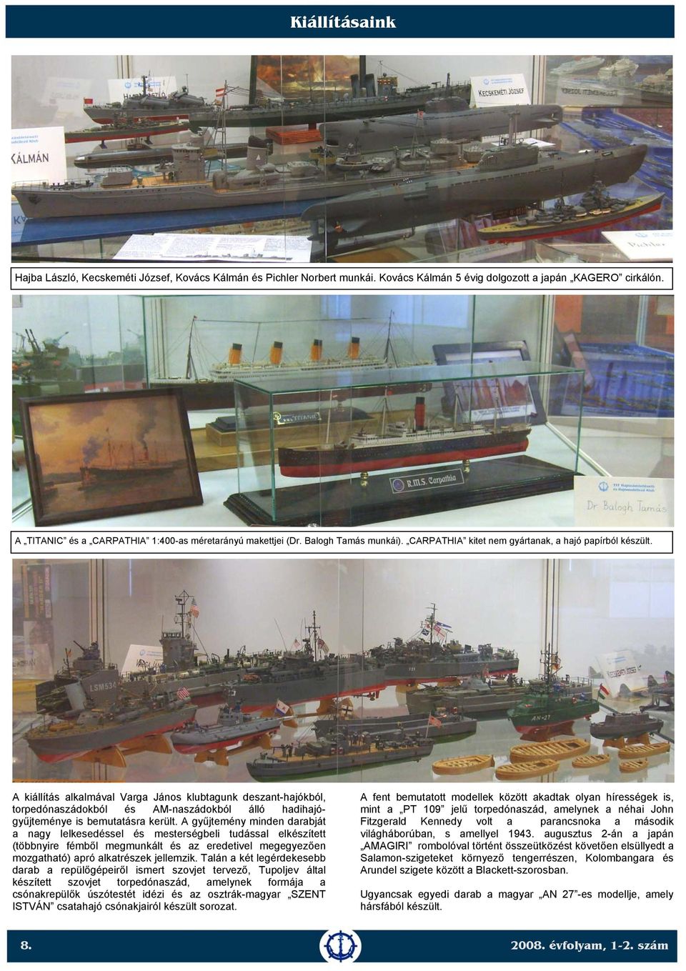 A kiállítás alkalmával Varga János klubtagunk deszant-hajókból, torpedónaszádokból és AM-naszádokból álló hadihajógyűjteménye is bemutatásra került.