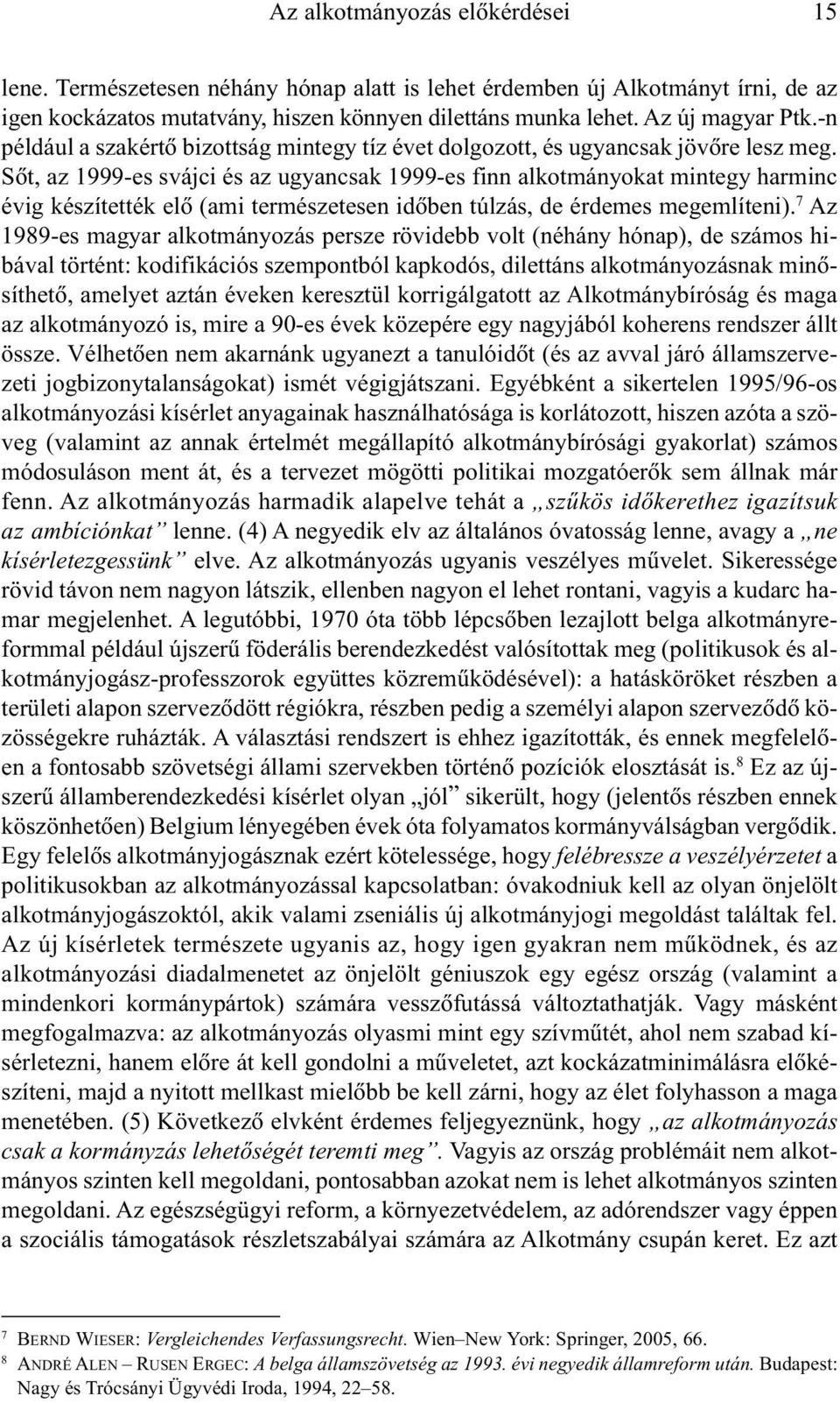 Sõt, az 1999-es svájci és az ugyancsak 1999-es finn alkotmányokat mintegy harminc évig készítették elõ (ami természetesen idõben túlzás, de érdemes megemlíteni).