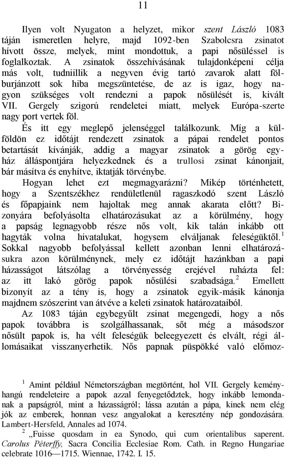 nősülését is, kivált VII. Gergely szigorú rendeletei miatt, melyek Európa-szerte nagy port vertek föl. És itt egy meglepő jelenséggel találkozunk.