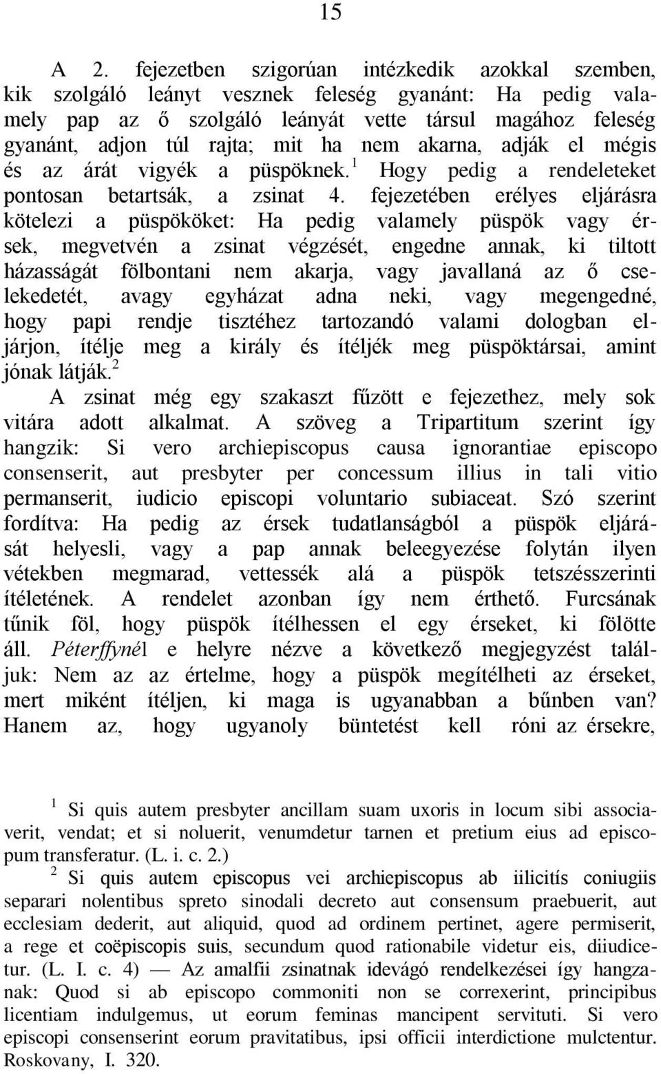 nem akarna, adják el mégis és az árát vigyék a püspöknek. 1 Hogy pedig a rendeleteket pontosan betartsák, a zsinat 4.