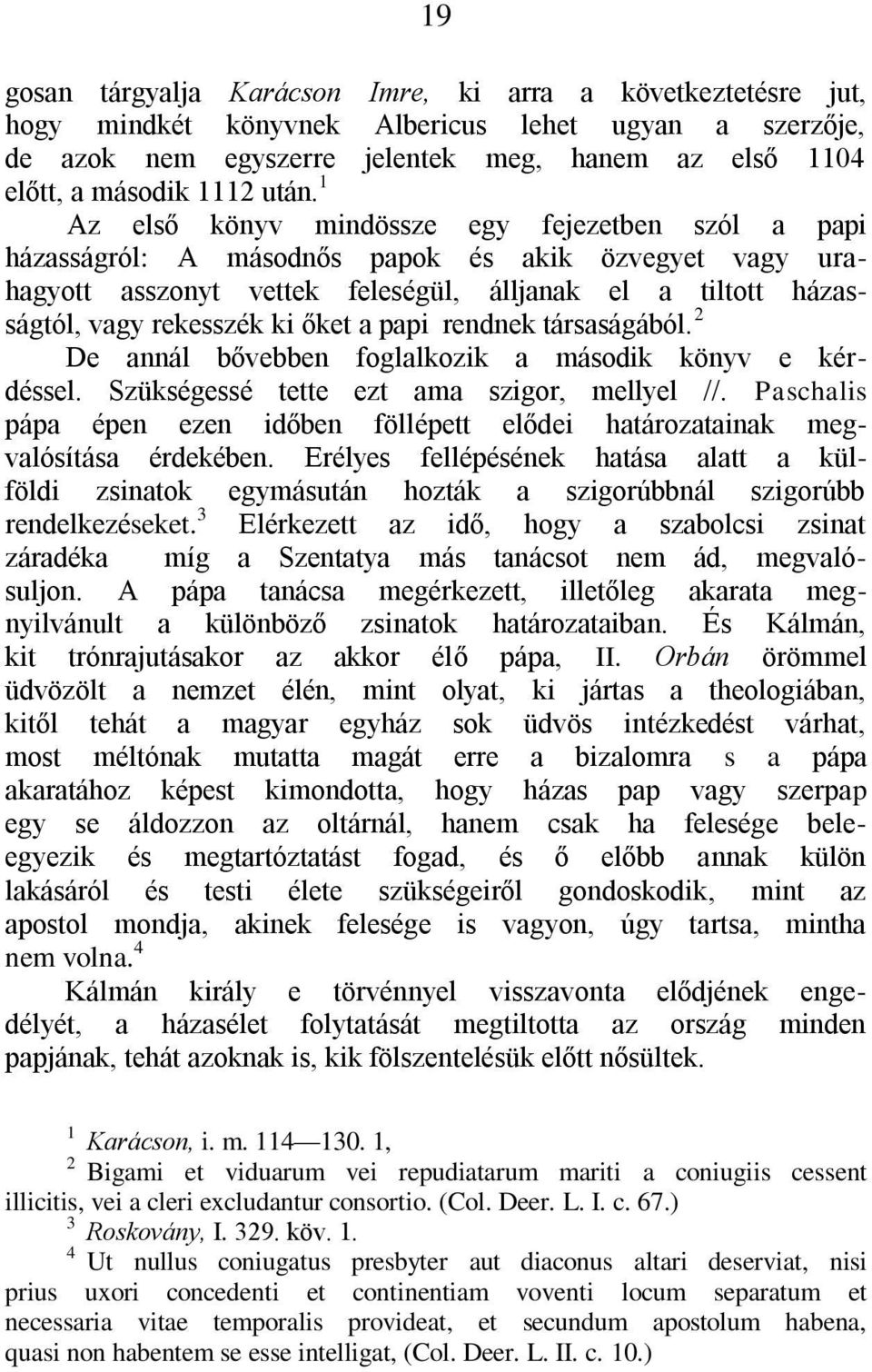 ki őket a papi rendnek társaságából. 2 De annál bővebben foglalkozik a második könyv e kérdéssel. Szükségessé tette ezt ama szigor, mellyel //.