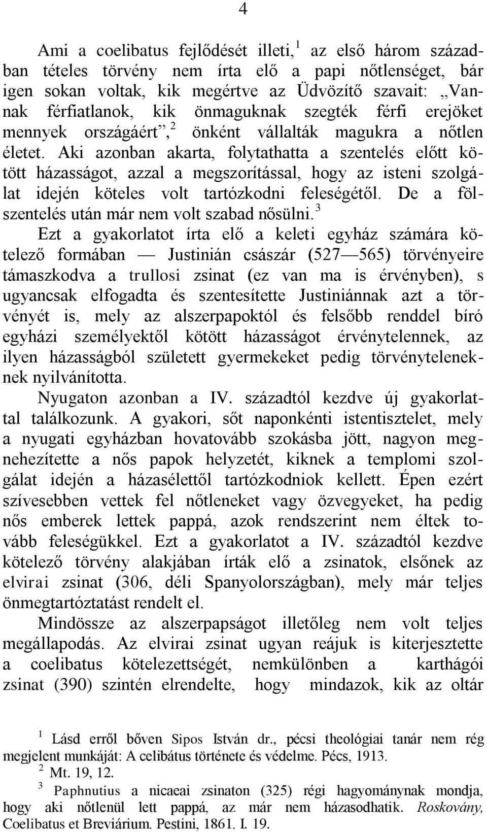 Aki azonban akarta, folytathatta a szentelés előtt kötött házasságot, azzal a megszorítással, hogy az isteni szolgálat idején köteles volt tartózkodni feleségétől.