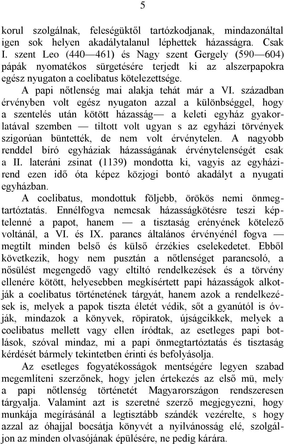 században érvényben volt egész nyugaton azzal a különbséggel, hogy a szentelés után kötött házasság a keleti egyház gyakorlatával szemben tiltott volt ugyan s az egyházi törvények szigorúan