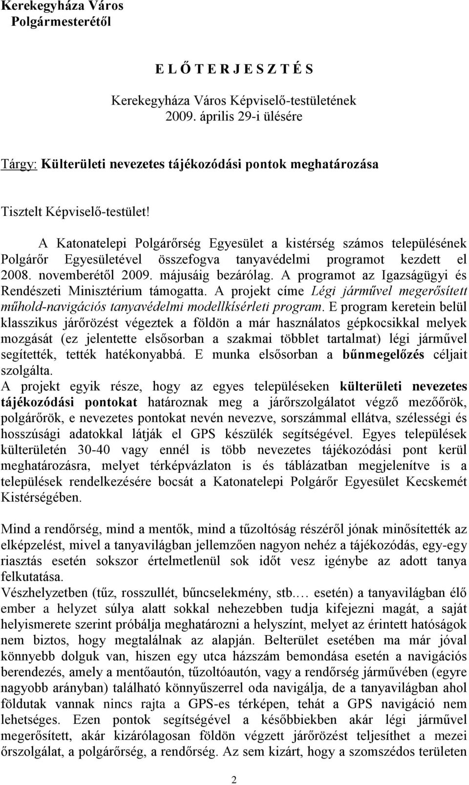 A Katonatelepi Polgárőrség Egyesület a kistérség számos településének Polgárőr Egyesületével összefogva tanyavédelmi programot kezdett el 2008. novemberétől 2009. májusáig bezárólag.