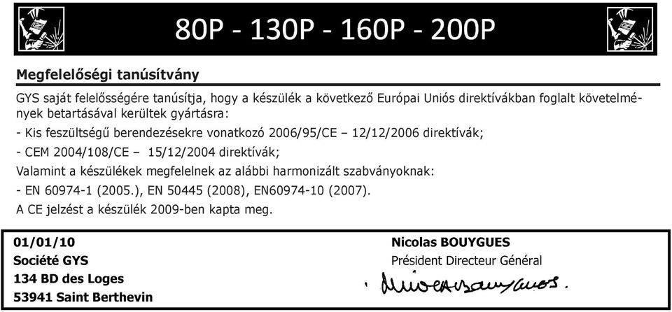 2006/95/CE 12/12/2006 direktívák; - CEM 2004/108/CE 15/12/2004 direktívák; Valamint a készülékek megfelelnek az