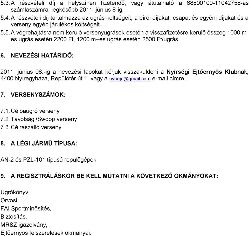 6. NEVEZÉSI HATÁRIDŐ: 2011. június 08.-ig a nevezési lapokat kérjük visszaküldeni a Nyírségi Ejtőernyős Klubnak, 4400 Nyíregyháza, Repülőtér út 1. vagy a nyheje@gmail.com e-mail címre. 7.