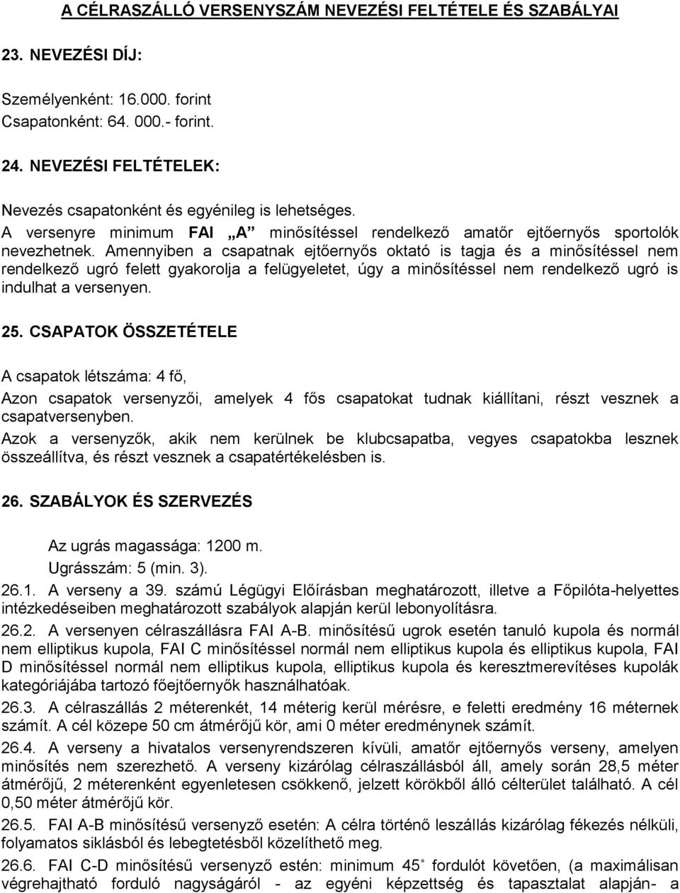 Amennyiben a csapatnak ejtőernyős oktató is tagja és a minősítéssel nem rendelkező ugró felett gyakorolja a felügyeletet, úgy a minősítéssel nem rendelkező ugró is indulhat a versenyen. 25.