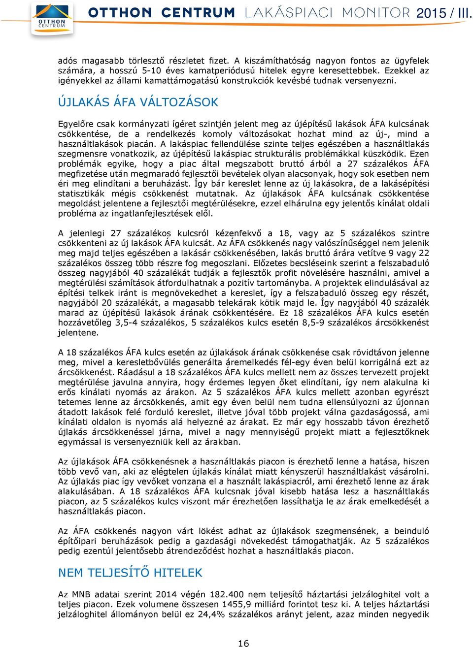 ÚJLAKÁS ÁFA VÁLTOZÁSOK Egyelőre csak kormányzati ígéret szintjén jelent meg az újépítésű lakások ÁFA kulcsának csökkentése, de a rendelkezés komoly változásokat hozhat mind az új-, mind a