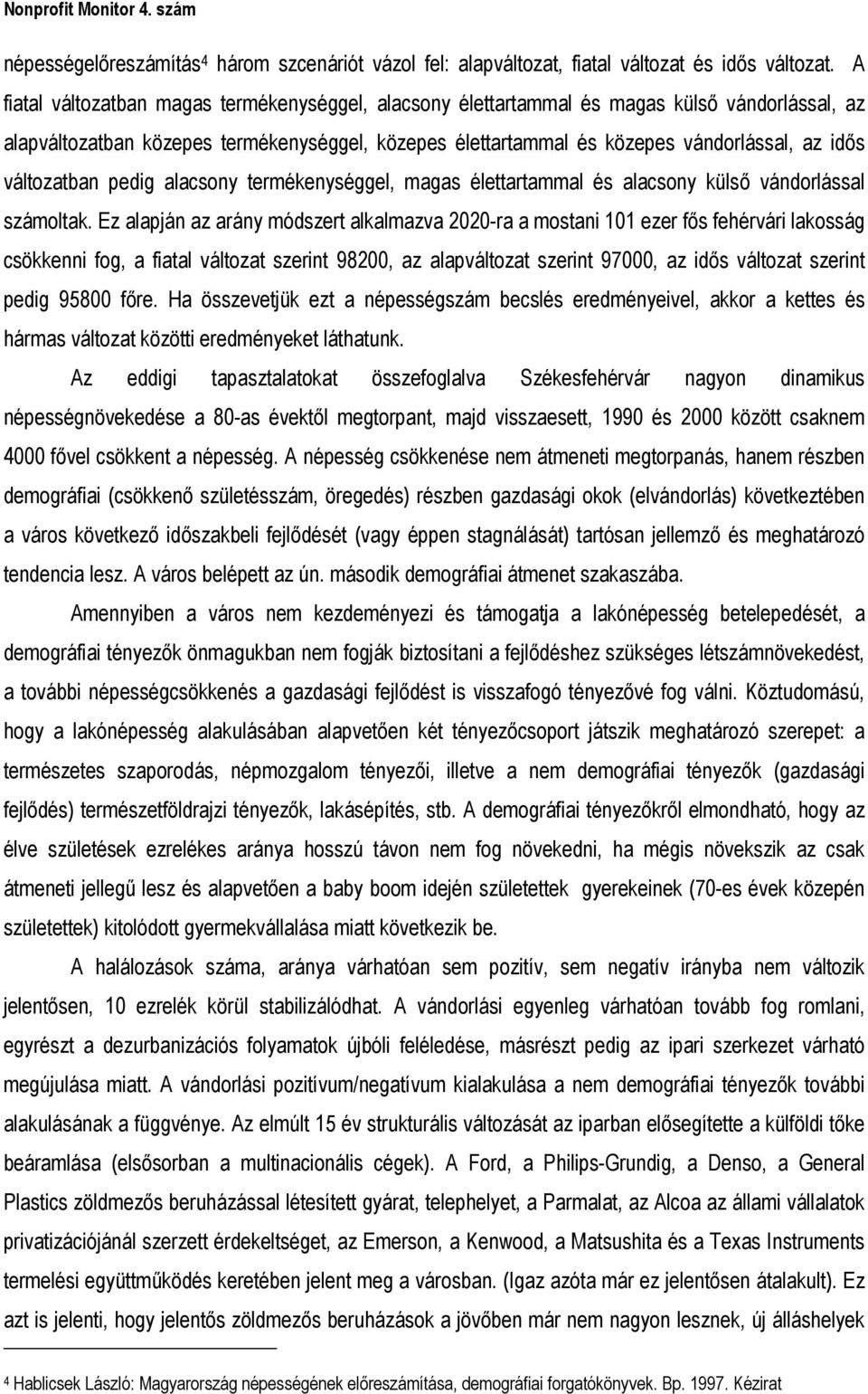 változatban pedig alacsony termékenységgel, magas élettartammal és alacsony külső vándorlással számoltak.