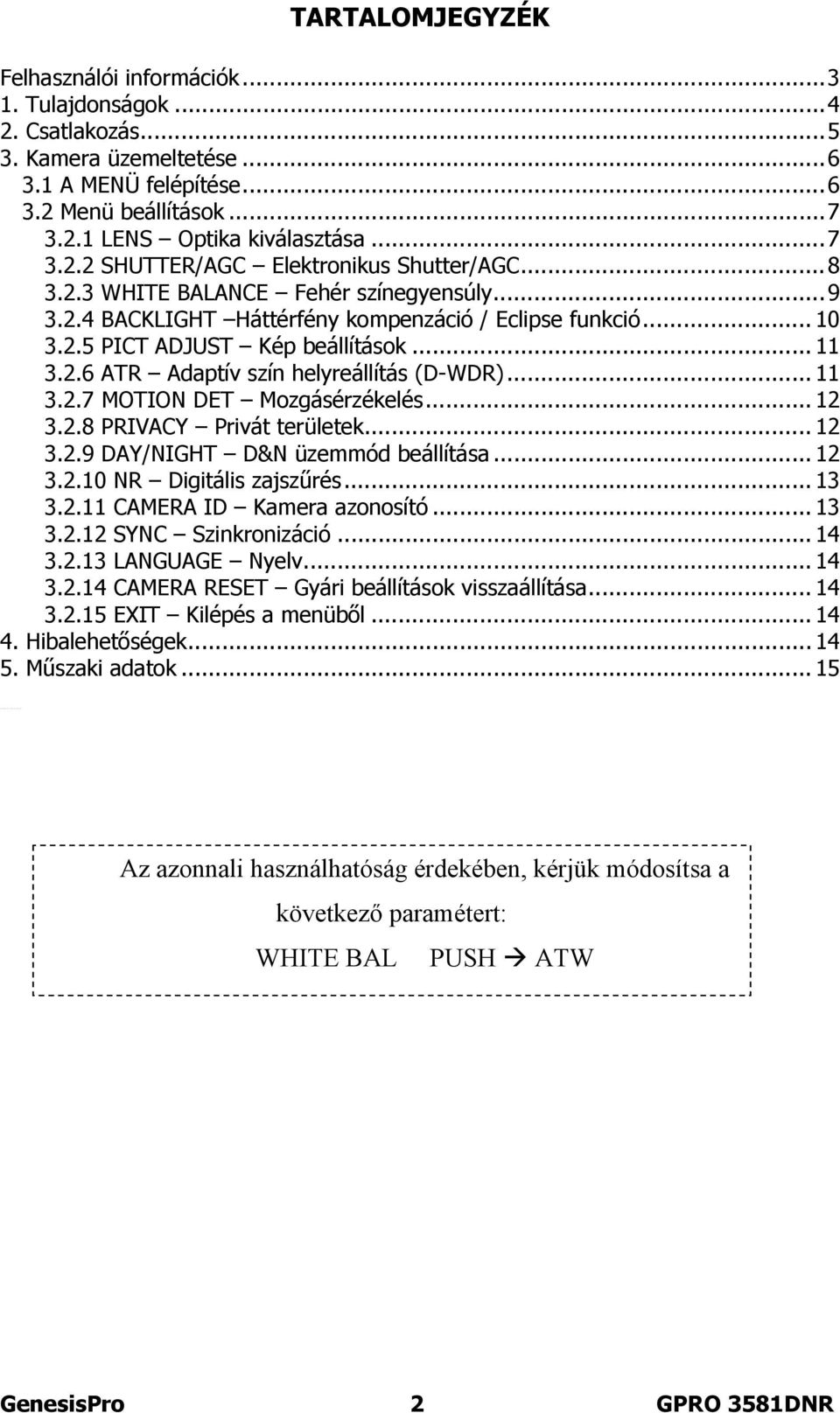 2.6 ATR Adaptív szín helyreállítás (D-WDR)... 11 3.2.7 MOTION DET Mozgásérzékelés... 12 3.2.8 PRIVACY Privát területek... 12 3.2.9 DAY/NIGHT D&N üzemmód beállítása... 12 3.2.10 NR Digitális zajszűrés.