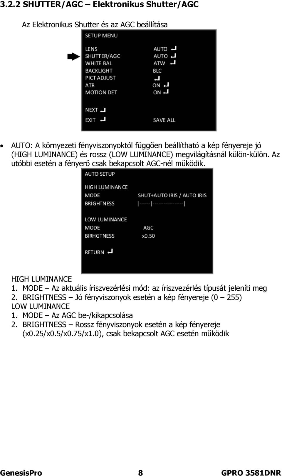 MODE Az aktuális íriszvezérlési mód: az íriszvezérlés típusát jeleníti meg 2. BRIGHTNESS Jó fényviszonyok esetén a kép fényereje (0 255) LOW LUMINANCE 1.