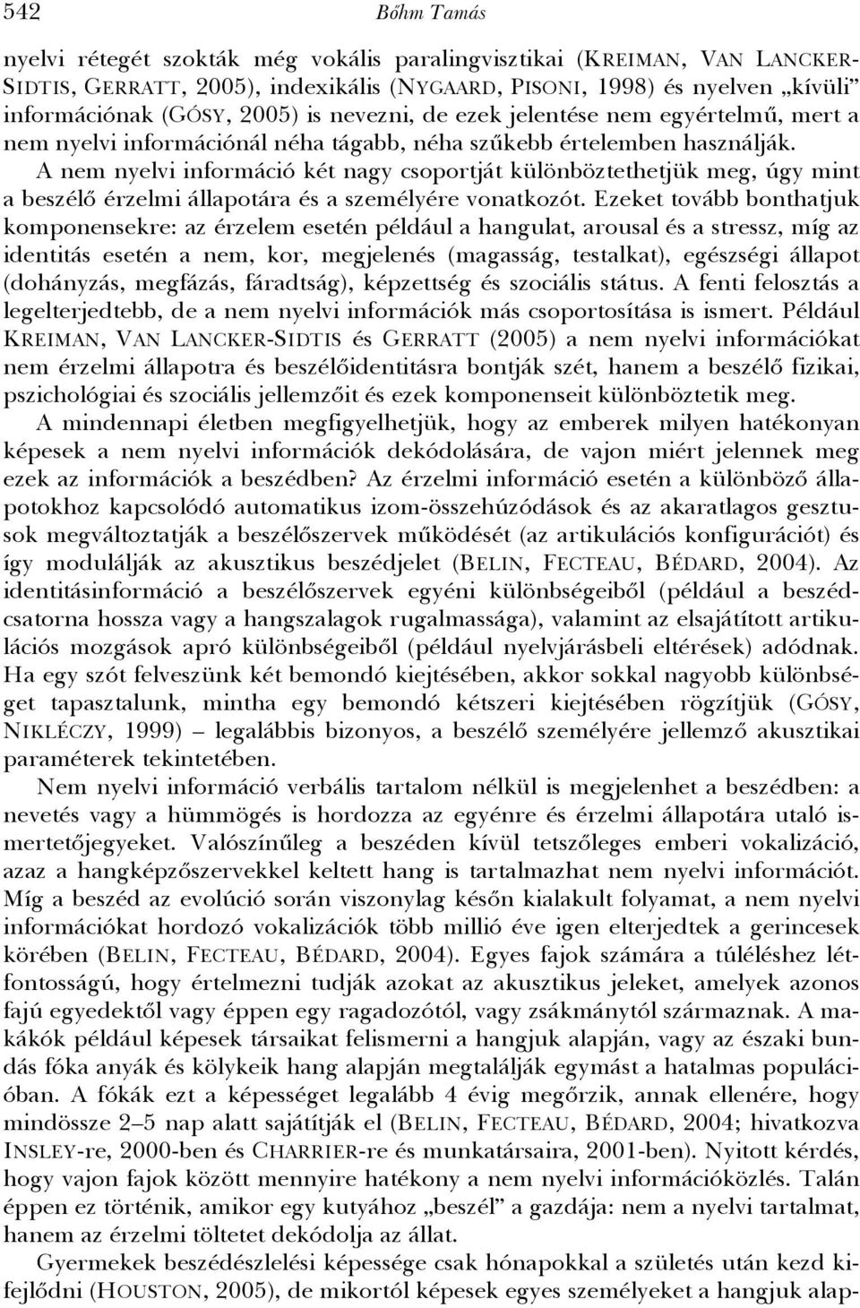 A nem nyelvi információ két nagy csoportját különböztethetjük meg, úgy mint a beszélő érzelmi állapotára és a személyére vonatkozót.