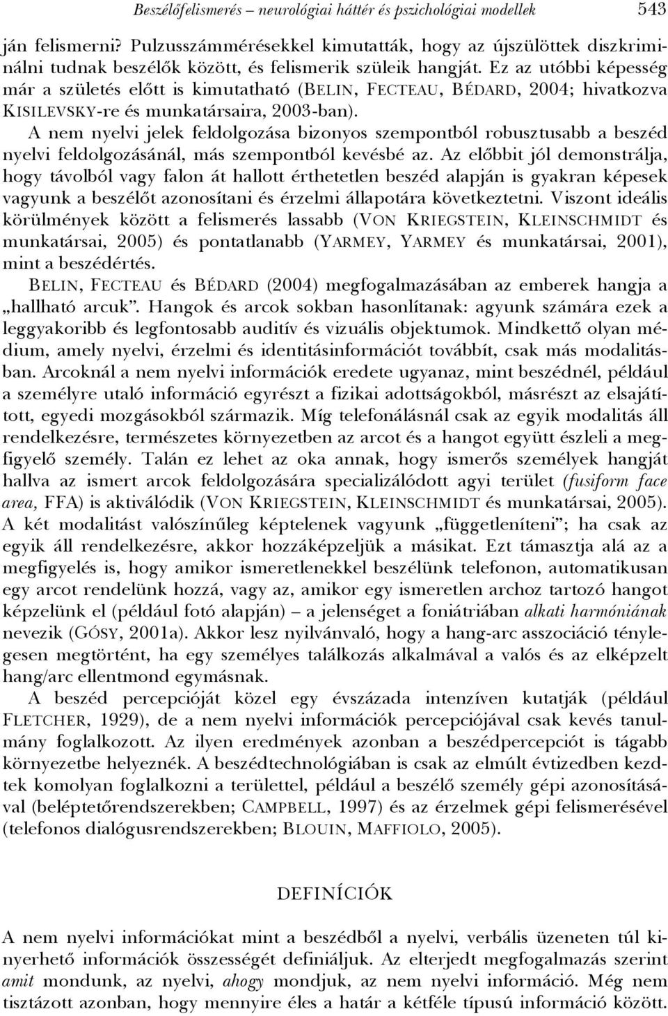 Ez az utóbbi képesség már a születés előtt is kimutatható (BELIN, FECTEAU, BÉDARD, 2004; hivatkozva KISILEVSKY-re és munkatársaira, 2003-ban).