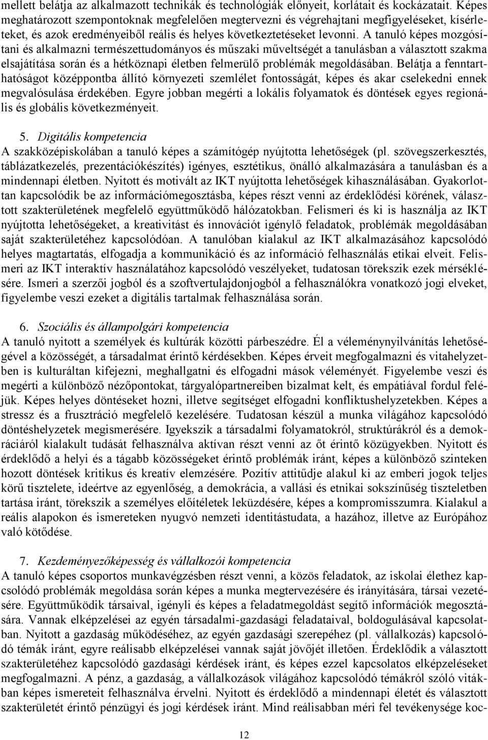 A tanuló képes mozgósítani és alkalmazni természettudományos és műszaki műveltségét a tanulásban a választott szakma elsajátítása során és a hétköznapi életben felmerülő problémák megoldásában.