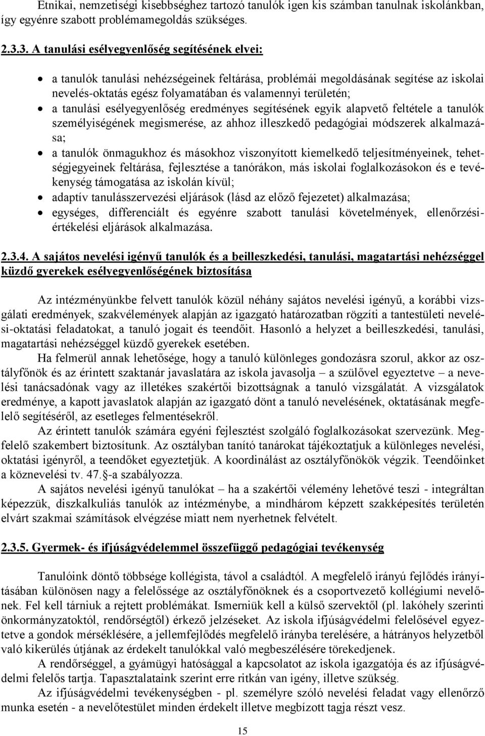 tanulási esélyegyenlőség eredményes segítésének egyik alapvető feltétele a tanulók személyiségének megismerése, az ahhoz illeszkedő pedagógiai módszerek alkalmazása; a tanulók önmagukhoz és másokhoz