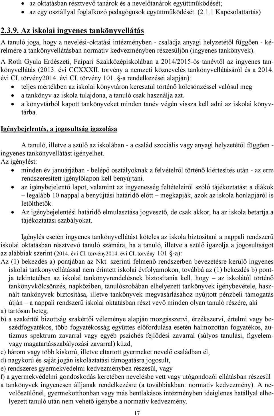 (ingyenes tankönyvek). A Roth Gyula Erdészeti, Faipari Szakközépiskolában a 2014/2015-ös tanévtől az ingyenes tankönyvellátás (2013. évi CCXXXII.