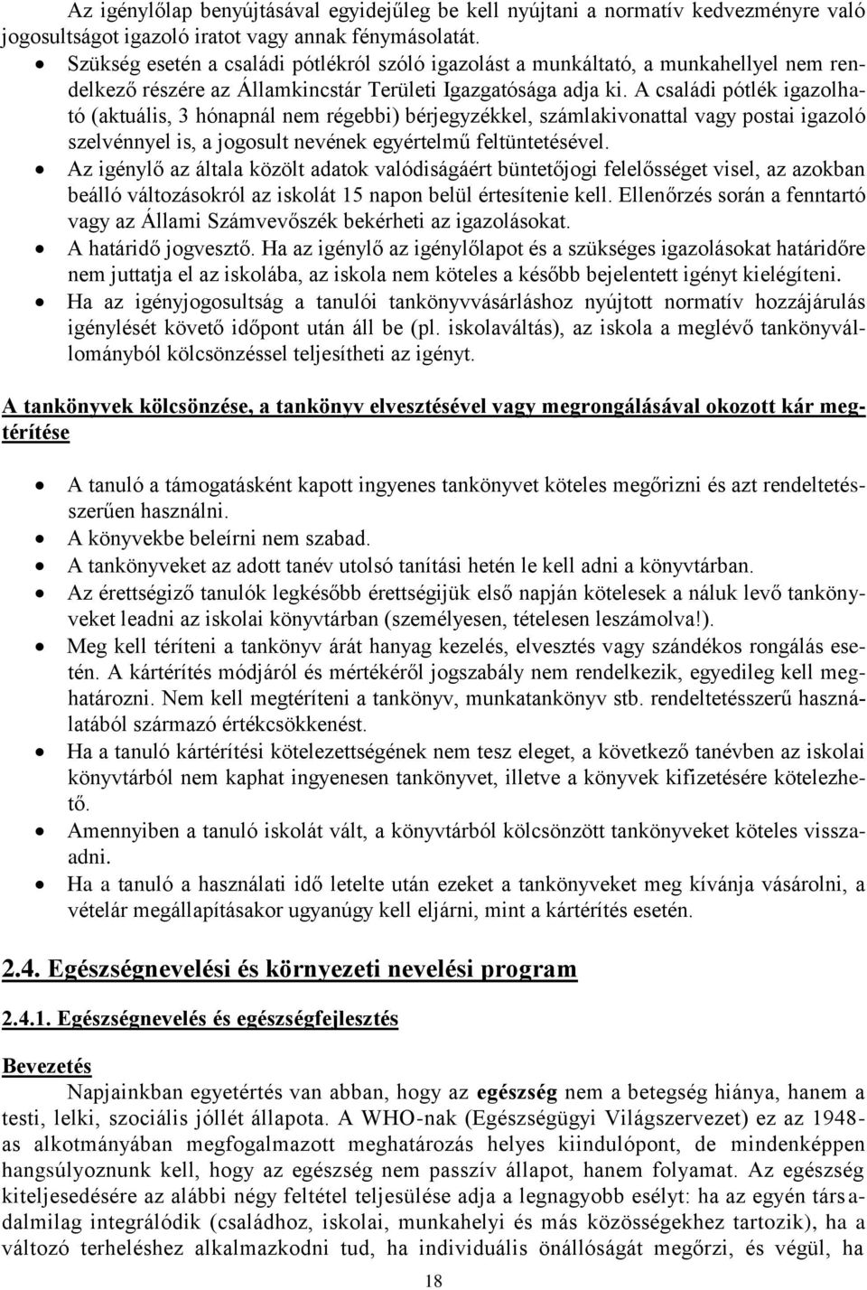 A családi pótlék igazolható (aktuális, 3 hónapnál nem régebbi) bérjegyzékkel, számlakivonattal vagy postai igazoló szelvénnyel is, a jogosult nevének egyértelmű feltüntetésével.