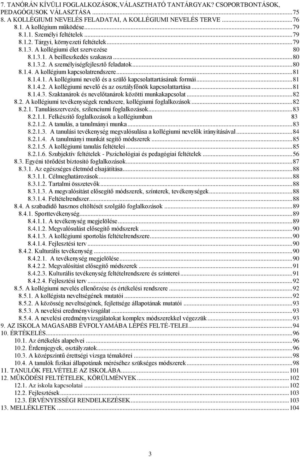 .. 80 8.1.4. A kollégium kapcsolatrendszere... 81 8.1.4.1. A kollégiumi nevelő és a szülő kapcsolattartásának formái... 81 8.1.4.2. A kollégiumi nevelő és az osztályfőnök kapcsolattartása... 81 8.1.4.3.