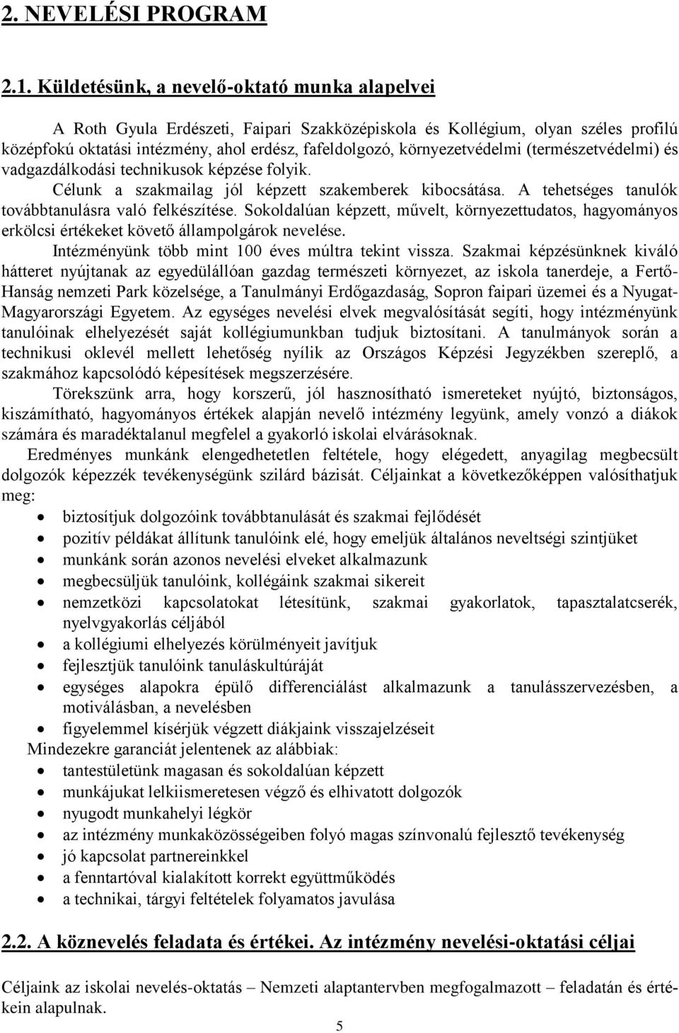 környezetvédelmi (természetvédelmi) és vadgazdálkodási technikusok képzése folyik. Célunk a szakmailag jól képzett szakemberek kibocsátása. A tehetséges tanulók továbbtanulásra való felkészítése.